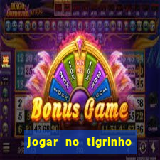 jogar no tigrinho sem deposito